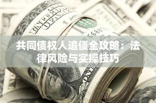 北京共同债权人追债全攻略：法律风险与实操技巧
