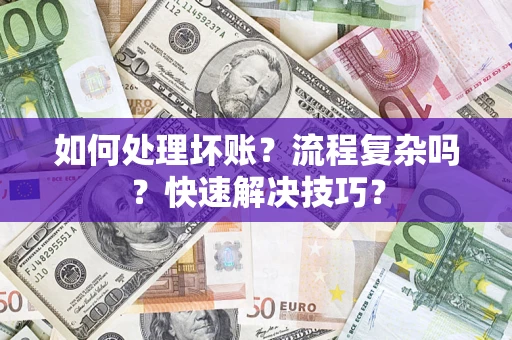 北京如何处理坏账？流程复杂吗？快速解决技巧？