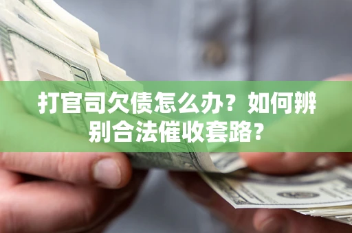 北京打官司欠债怎么办？如何辨别合法催收套路？