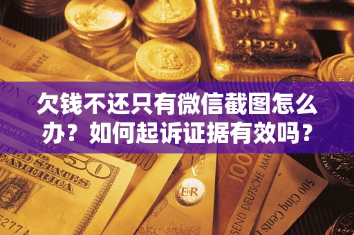 北京欠钱不还只有微信截图怎么办？如何起诉证据有效吗？