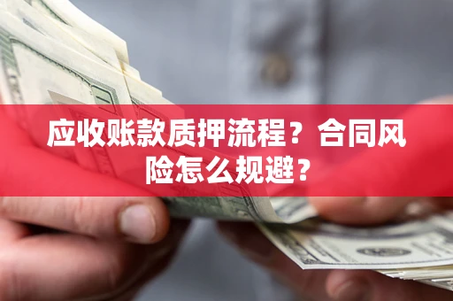 北京应收账款质押流程？合同风险怎么规避？