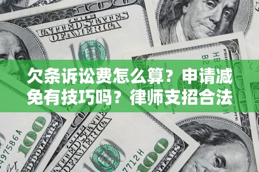 北京欠条诉讼费怎么算？申请减免有技巧吗？律师支招合法省钱