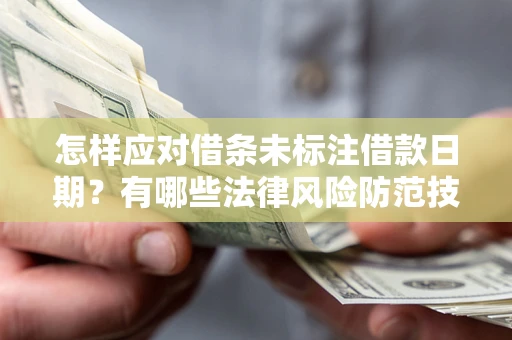 北京怎样应对借条未标注借款日期？有哪些法律风险防范技巧？