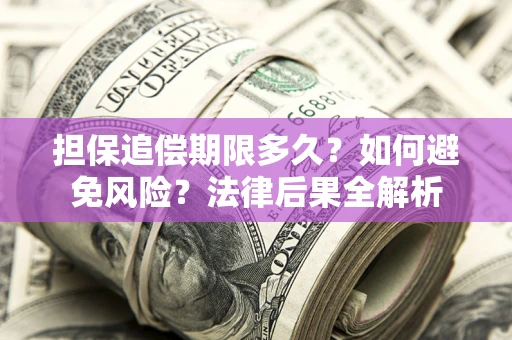 北京担保追偿期限多久？如何避免风险？法律后果全解析