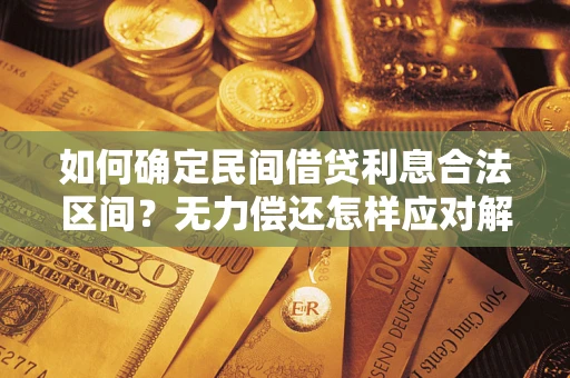 北京如何确定民间借贷利息合法区间？无力偿还怎样应对解决法门？