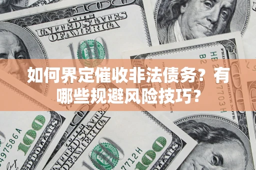北京如何界定催收非法债务？有哪些规避风险技巧？