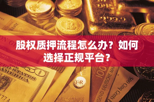 北京股权质押流程怎么办？如何选择正规平台？