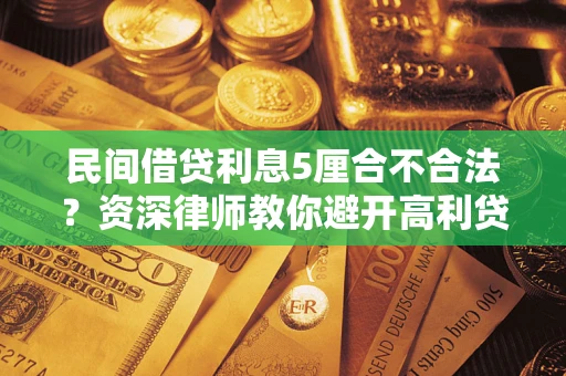 北京民间借贷利息5厘合不合法？资深律师教你避开高利贷陷阱