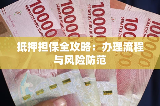北京抵押担保全攻略：办理流程与风险防范