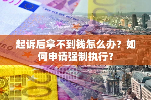 北京起诉后拿不到钱怎么办？如何申请强制执行？
