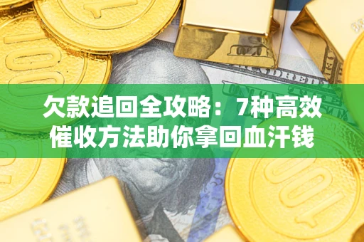 北京欠款追回全攻略：7种高效催收方法助你拿回血汗钱