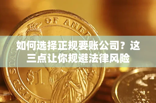 北京如何选择正规要账公司？这三点让你规避法律风险