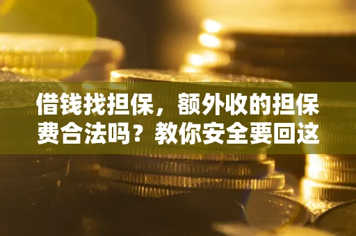 北京借钱找担保，额外收的担保费合法吗？教你安全要回这笔钱