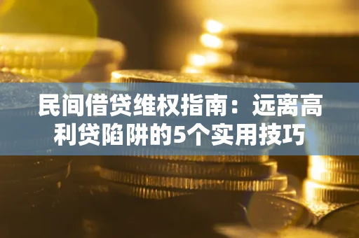 北京民间借贷维权指南：远离高利贷陷阱的5个实用技巧