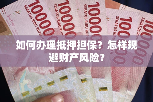 北京如何办理抵押担保？怎样规避财产风险？