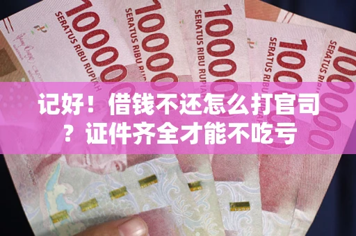 北京记好！借钱不还怎么打官司？证件齐全才能不吃亏