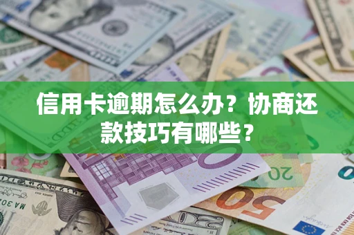 北京信用卡逾期怎么办？协商还款技巧有哪些？