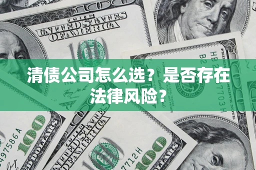 北京清债公司怎么选？是否存在法律风险？