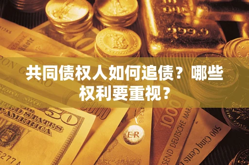 北京共同债权人如何追债？哪些权利要重视？