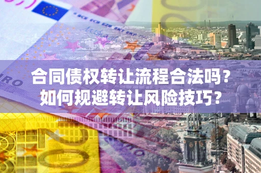 北京合同债权转让流程合法吗？如何规避转让风险技巧？
