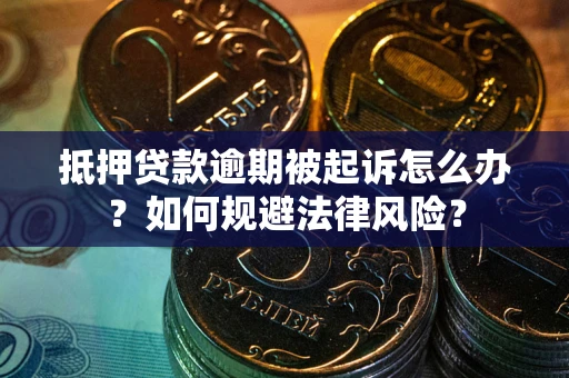 北京抵押贷款逾期被起诉怎么办？如何规避法律风险？