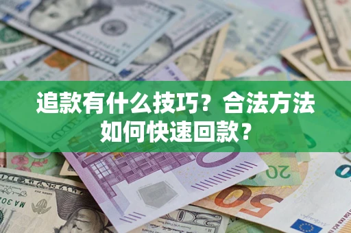 北京追款有什么技巧？合法方法如何快速回款？