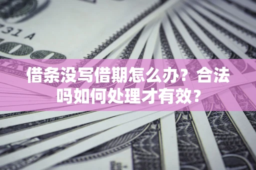 北京借条没写借期怎么办？合法吗如何处理才有效？