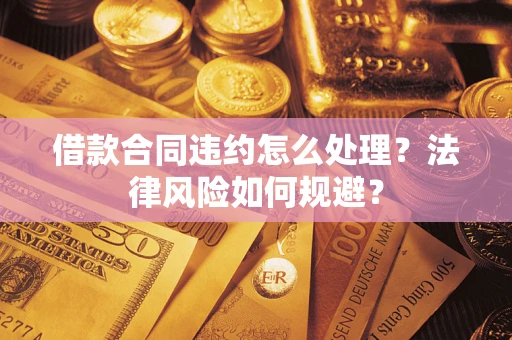 北京借款合同违约怎么处理？法律风险如何规避？