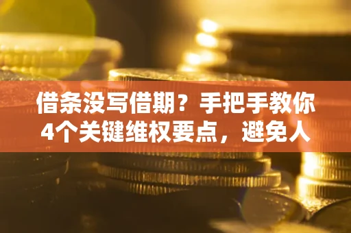 北京借条没写借期？手把手教你4个关键维权要点，避免人财两空
