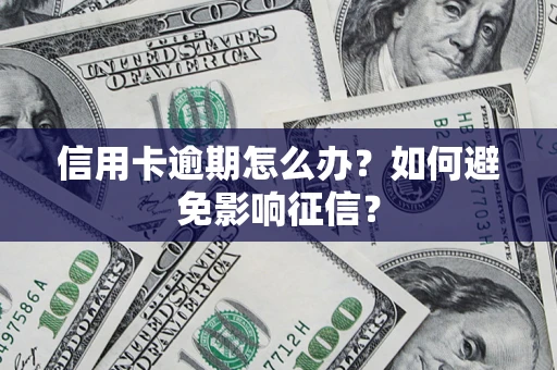 北京信用卡逾期怎么办？如何避免影响征信？