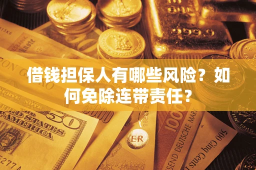 北京借钱担保人有哪些风险？如何免除连带责任？