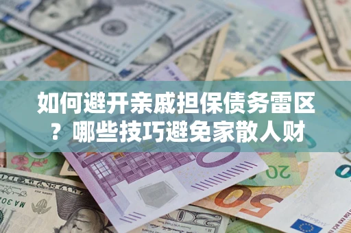 北京如何避开亲戚担保债务雷区？哪些技巧避免家散人财