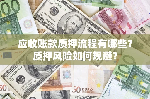 北京应收账款质押流程有哪些？质押风险如何规避？