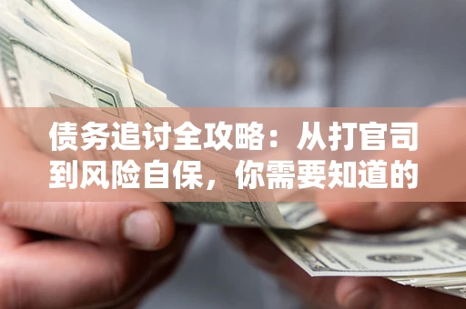 北京债务追讨全攻略：从打官司到风险自保，你需要知道的法律智慧