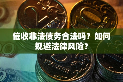 北京催收非法债务合法吗？如何规避法律风险？