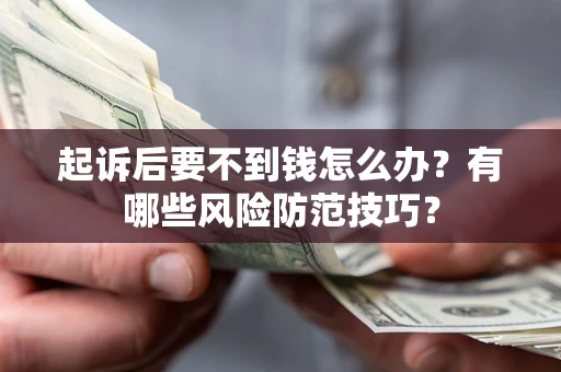 北京起诉后要不到钱怎么办？有哪些风险防范技巧？