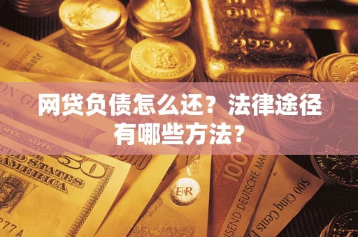 北京网贷负债怎么还？法律途径有哪些方法？