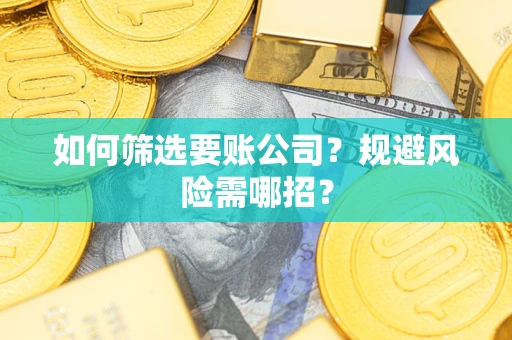 北京如何筛选要账公司？规避风险需哪招？