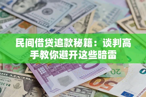 北京民间借贷追款秘籍：谈判高手教你避开这些暗雷