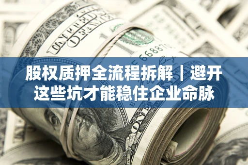 北京股权质押全流程拆解｜避开这些坑才能稳住企业命脉