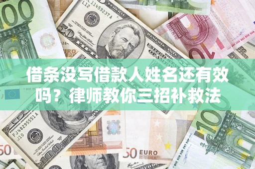 北京借条没写借款人姓名还有效吗？律师教你三招补救法