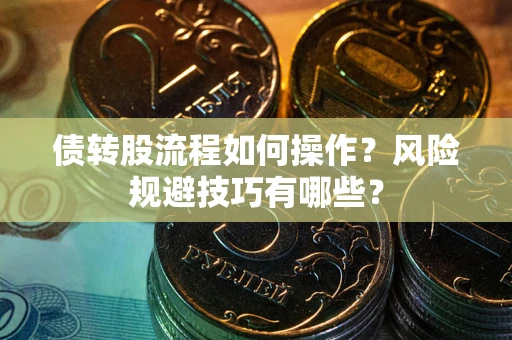 北京债转股流程如何操作？风险规避技巧有哪些？