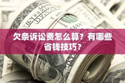 北京欠条诉讼费怎么算？有哪些省钱技巧？