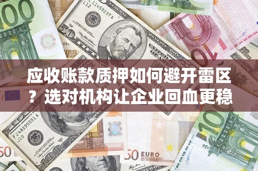 北京应收账款质押如何避开雷区？选对机构让企业回血更稳