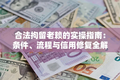 北京合法拘留老赖的实操指南:条件、流程与信用修复全解析 北京合法拘留老赖的实操指南:条件、流程与信用修复全解析