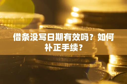 北京借条没写日期有效吗？如何补正手续？