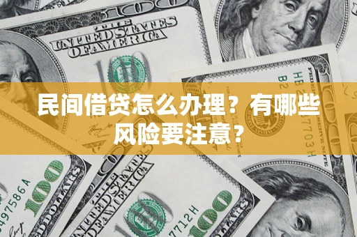 北京民间借贷怎么办理？有哪些风险要注意？