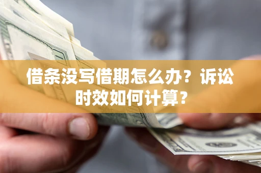 北京借条没写借期怎么办？诉讼时效如何计算？