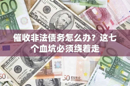 北京催收非法债务怎么办？这七个血坑必须绕着走